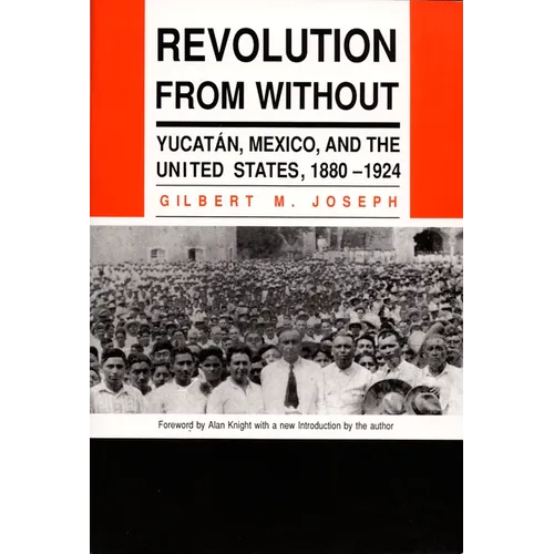 Revolution from Without: Yucatan, Mexico, and the United States, 1880-1924