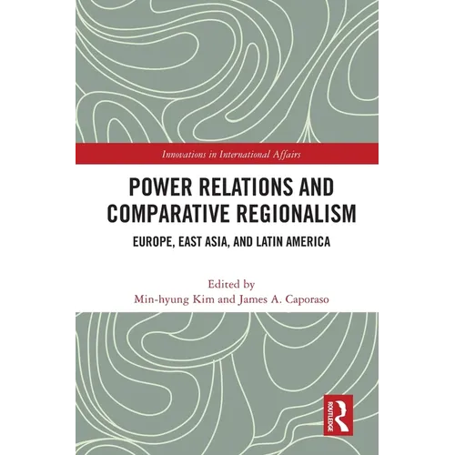Power Relations and Comparative Regionalism: Europe, East Asia and Latin America