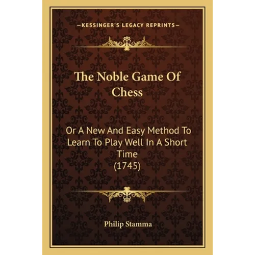 The Noble Game Of Chess: Or A New And Easy Method To Learn To Play Well In A Short Time (1745)
