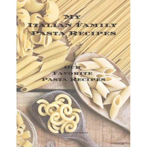 My Italian Family Pasta Recipes Our Favorite Family Recipes: An easy way to create your very own Italian family Pasta cookbook with your favorite reci - Paperback