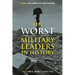 The Worst Military Leaders in History