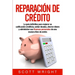 Reparación de crédito: La guía definitiva para mejorar su calificación crediticia, saldar deudas, ahorrar dinero y administrar sus finanzas personales