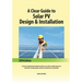 A Clear Guide to Solar PV Design & Installation: A step-by-step illustrated textbook written in an easily accessible manner for contractors, businessp