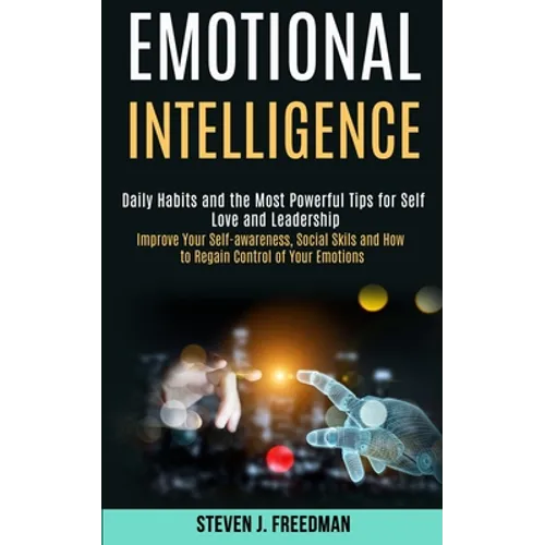 Emotional Intelligence: Daily Habits and the Most Powerful Tips for Self Love and Leadership (Improve Your Self-awareness, Social Skils and How to Reg