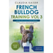 French Bulldog Training Vol 3 - Taking care of your French Bulldog: Nutrition, common diseases and general care of your French Bulldog