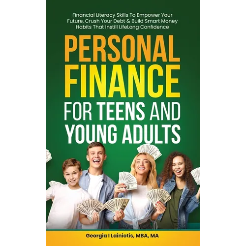 Personal Finance for Teens and Young Adults: Financial Literacy Skills To Empower Your Future, Crush Your Debt & Build Smart Money Habits That Instill