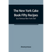 The New York Cake Book Fifty Recipes by a Famous New York Chef