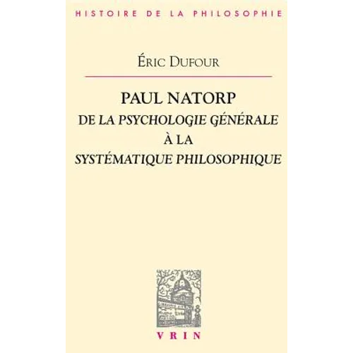Paul Natorp: de la Psychologie Generale a la Systematique Philosophique