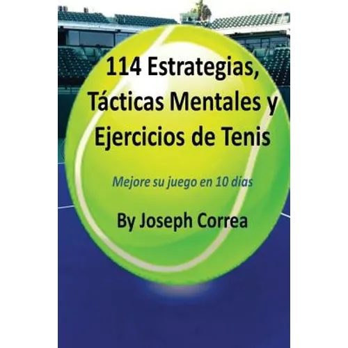 114 Estrategias, Tacticas Mentales y Ejercicios de Tenis: Mejore su juego en 10 dias