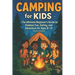 Camping for Kids: The Ultimate Beginner's Guide to Outdoor Fun, Safety, and Adventure for Ages 8-12
