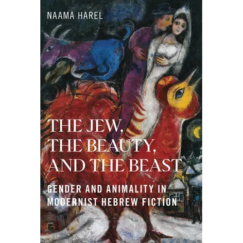 The Jew, the Beauty, and the Beast: Gender and Animality in Modernist Hebrew Fiction