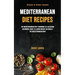 Mediterranean Diet Recipes: The Mediterranean Diet Cookbook Is A Delicious Beginners Guide To Losing Weight Naturally The Mediterranean Way (Simple To