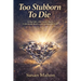 Too Stubborn to Die: Living Fully with Chronic Illness, Unbreakable Resolve, and Unshakeable Faith