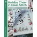 Holiday Cheer in Cross Stitch: 46 Designs for the Season