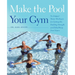 Make the Pool Your Gym: No-Impact Water Workouts for Getting Fit, Building Strength and Rehabbing from Injury