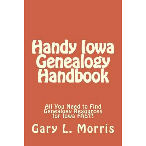 Handy Iowa Genealogy Handbook: All You Need to Find Genealogy Resources for Iowa FAST!