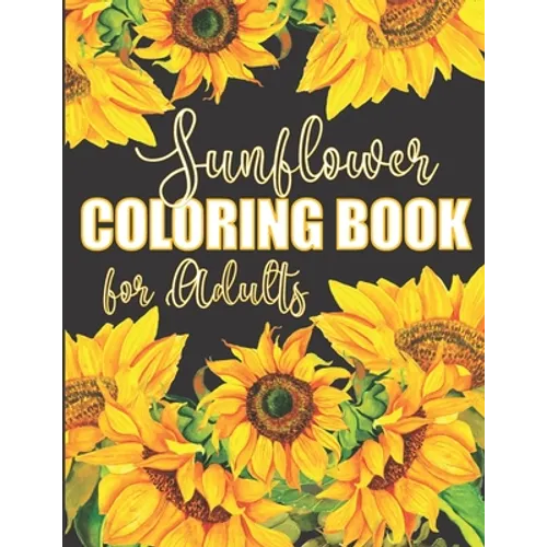 Sunflower Coloring Book for Adults: Beautiful Flower Design Color Pages with Encouraging Quotes for Hours of Relaxation