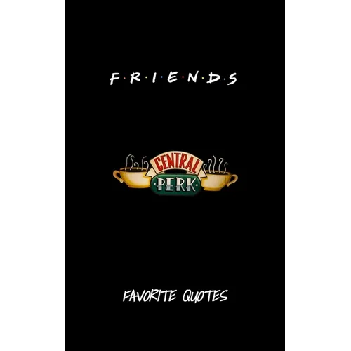 Friends - Favorite Quotes From The Show: Including Pictures