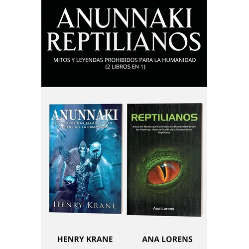 Anunnaki Reptilianos: Mitos y Leyendas Prohibidos para la Humanidad (2 Libros en 1)