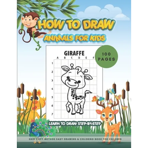 HOW TO DRAW ANIMALS FOR KIDS - learn to draw STEP-BY-STEP 100 PAGES /Grid Copy Method Easy Drawing & Coloring Book for Children: Activity WorkBook for