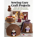 Sewing Cozy Craft Projects: Make Adorable Animal Decor, Gifts and Keepsakes