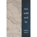 Run Wild and Be: A Collection of Poems & Stories Inspired by Wild Spaces & Endurance Running.