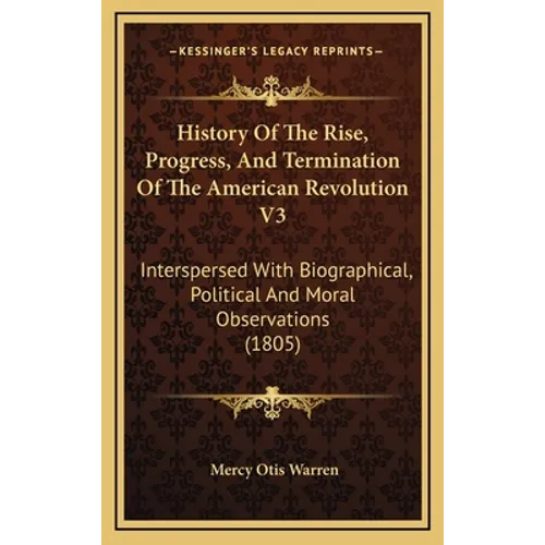 History Of The Rise, Progress, And Termination Of The American Revolution V3: Interspersed With Biographical, Political And Moral Observations (1805)