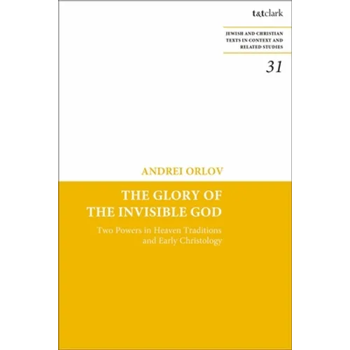 The Glory of the Invisible God: Two Powers in Heaven Traditions and Early Christology