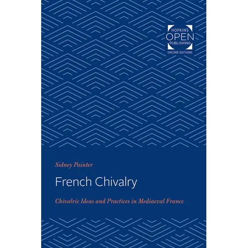 French Chivalry: Chivalric Ideas and Practices in Mediaeval France