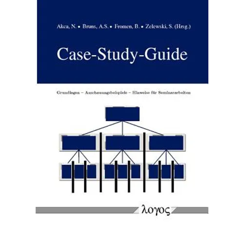 Case-Study-Guide: Grundlagen -- Anschauungsbeispiele -- Hinweise Fur Seminararbeiten