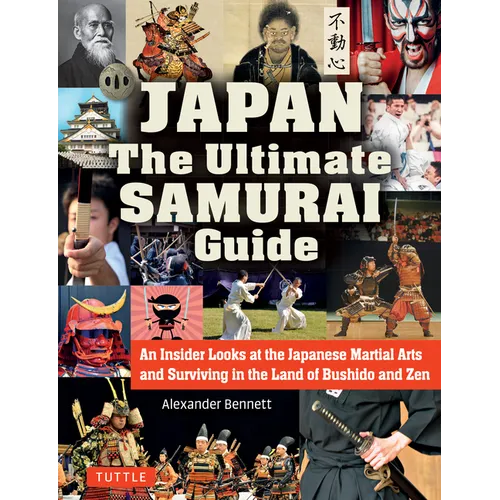 Japan the Ultimate Samurai Guide: An Insider Looks at the Japanese Martial Arts and Surviving in the Land of Bushido and Zen
