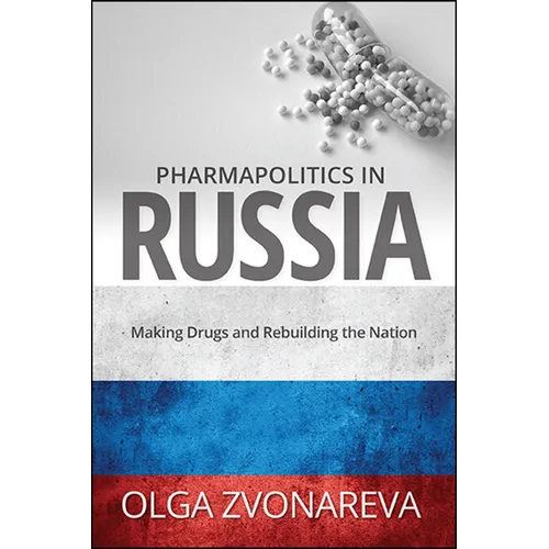 Pharmapolitics in Russia: Making Drugs and Rebuilding the Nation
