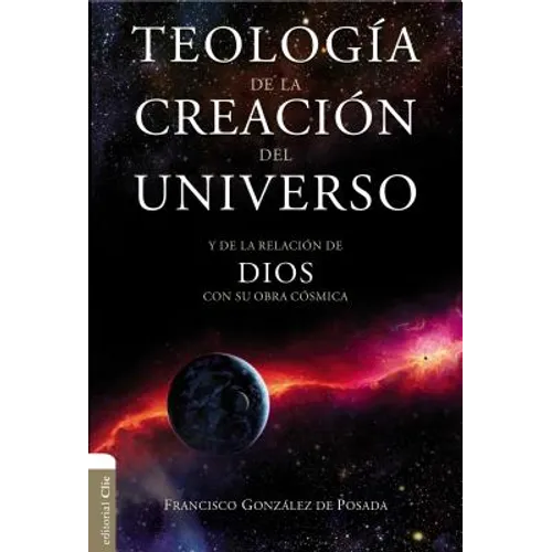 Teología de la Creación del Universo: Y La de la Relación de Dios Con Su Obra Cósmica