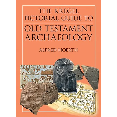 The Kregel Pictorial Guide to Old Testament Archaeology: An Exploration of the History of Civilizations of Bible Times