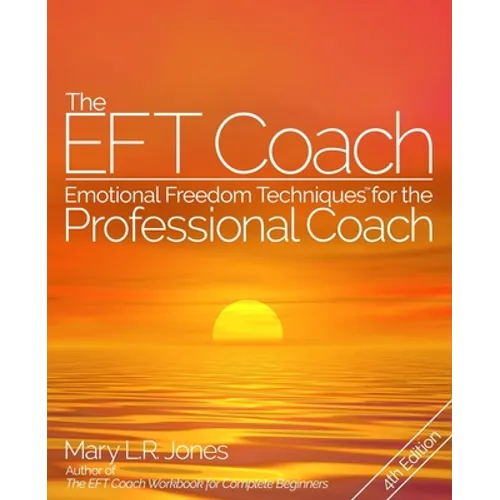 The EFT Coach: Emotional Freedom Techniques(TM) for the Professional Coach