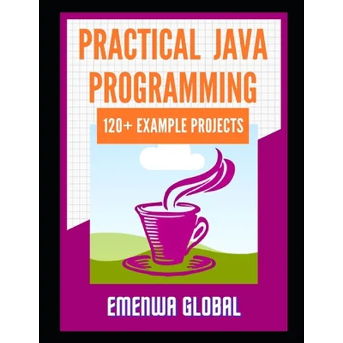 120+ Java Best Practices: 120+ Practical Java Programming Projects for Beginners
