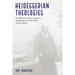 Heideggerian Theologies: The Pathmarks of John Macquarrie, Rudolf Bultmann, Paul Tillich, and Karl Rahner