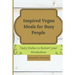 Inspired Vegan Meals for Busy People: Tasty Dishes to Restart your Metabolism