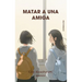 Matar a Una Amiga / The Girl I Want to Kill