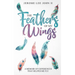 The Feathers of My Wings: A Memoir of Experiences That Helped Me Fly