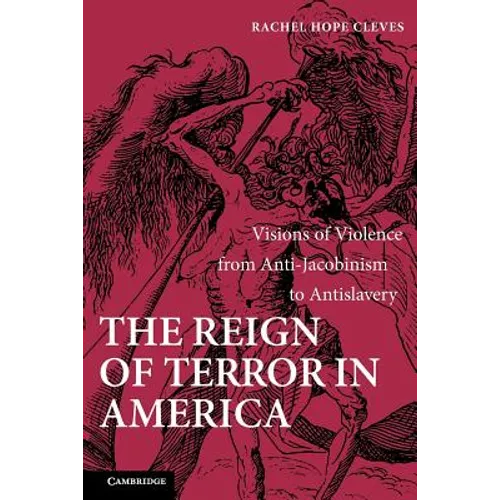 The Reign of Terror in America: Visions of Violence from Anti-Jacobinism to Antislavery