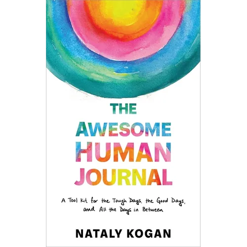 The Awesome Human Journal: A Tool Kit for the Tough Days, the Good Days, and All the Days in Between