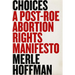 Choices: A Post-Roe Abortion Rights Manifesto