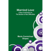 Married Love: A New Contribution to the Solution of Sex Difficulties
