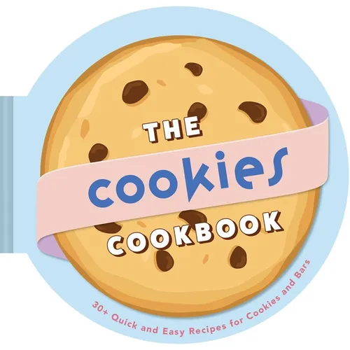 The Cookies Cookbook: 30+ Quick and Easy Recipes for Cookies and Bars