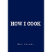 How I Cook: Over 1000 Recipes