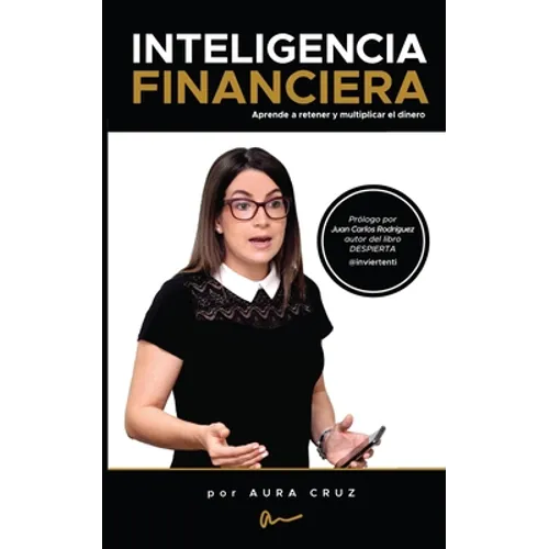 Inteligencia Financiera: Aprende a retener y multiplicar el dinero