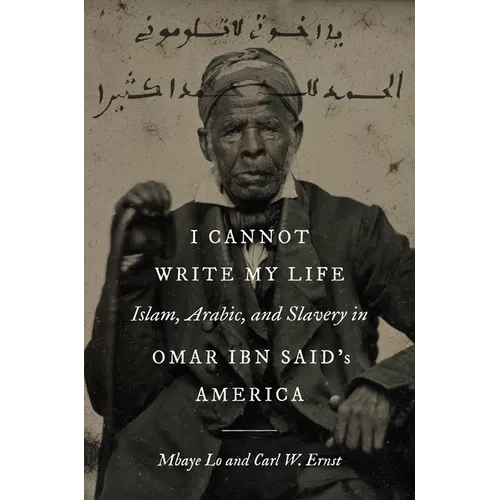 I Cannot Write My Life: Islam, Arabic, and Slavery in Omar ibn Said's America