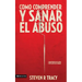 Cómo Comprender Y Sana El Abuso: Y Maltrato En Tu Vida Y En La de Los Demás = Understanding and Healing Abuse