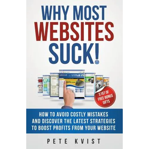 Why Most Websites Suck!: How To Avoid Costly Mistakes And Discover The Latest Strategies To Boost Profits From Your Website